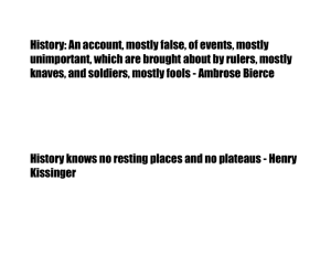 History: An account, mostly false, of events, mostly unimportant