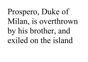 Prospero, Duke of Milan, is overthrown by his brother, and exiled on