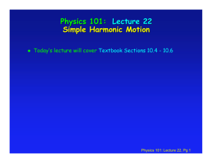 Physics 101: Lecture 22 Simple Harmonic Motion