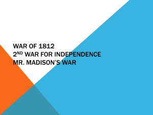 War of 1812 2nd War For Independence Mr. Madison*s War