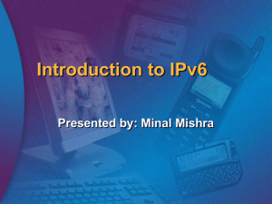 Introduction to IPv6 Presented by: Minal Mishra Agenda IP Network