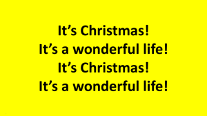 It's Christmas! It's a wonderful life! It's Christmas! It's a wonderful life!