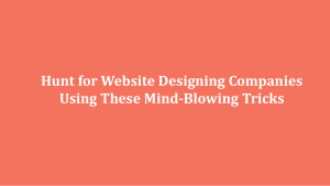 Hunt for Website Designing Companies Using These Mind-Blowing Tricks