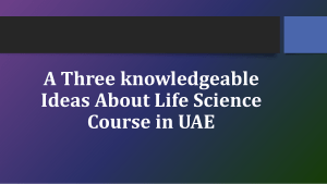 A Three knowledgeable Ideas About Life Science Course in UAE