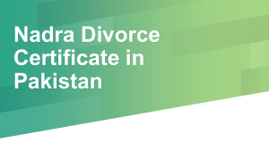 Let Know Nadra Divorce Certificate Procedure in Pakistan