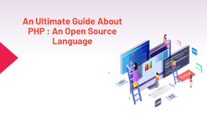 An Ultimate Guide About PHP : An Open Source Language