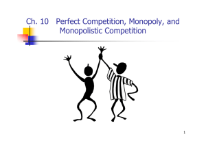 Ch. 10 Perfect Competition, Monopoly, and Monopolistic Competition