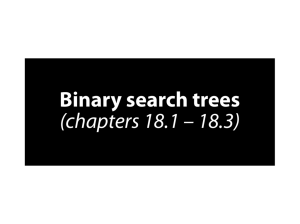 Binary search trees (chapters 18.1 – 18.3)
