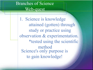 Branches of Science Web-quest 1. Science is knowledge attained