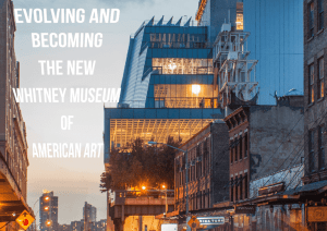 Evolving And Becoming The New Whitney Museum Of American Art