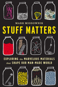 Stuff Matters: Exploring the Marvelous Materials that Shape Our Man