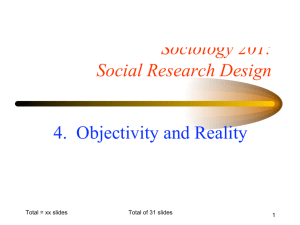 Sociology 201: Social Research Design 4. Objectivity and Reality