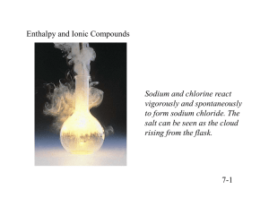 7-1 Enthalpy and Ionic Compounds Sodium and chlorine react