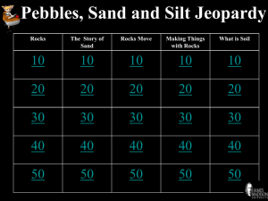 Pebbles, Sand and Silt Jeopardy Rocks The Story of Sand Rocks