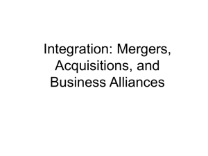Integration: Mergers, Acquisitions, and Business Alliances
