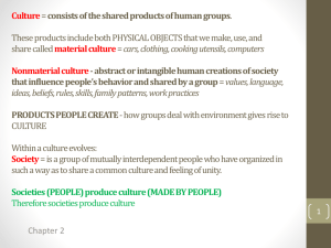 Culture = consists of the shared products of human groups. These
