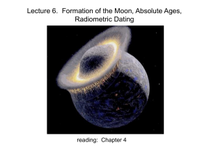 Lecture 6. Formation of the Moon, Absolute Ages, Radiometric Dating