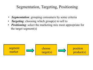 Segmentation, Targeting, Positioning • Segmentation: grouping