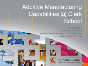 Additive Manufacturing Capabilities @ Clark School