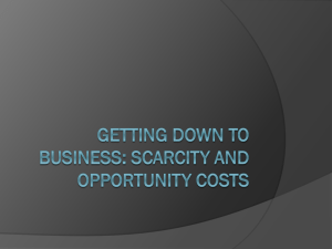 GETTING DOWN TO Business: Scarcity and opportunity costs