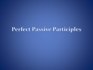 Perfect Passive Participles