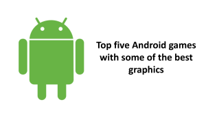Top five Android games with some of the best graphics