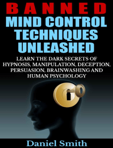 Daniel Smith - Banned Mind Control Techniques Unleashed  Learn The Dark Secrets Of Hypnosis, Manipulation, Deception, Persuasion, Brainwashing And Human Psychology (2014, CreateSpace Publishing)