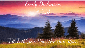 Emily Dickinson # 318 “I’ll Tell You How the Sun R