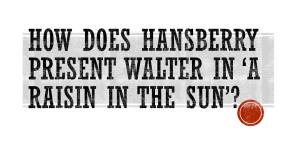 How does Hansberry present Walter in 'A Raisin in the Sun'?