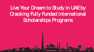 Live Your Dream to Study in UAE by Cracking Fully Funded Scholarships Programs