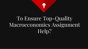 To Ensure Top-Quality Macroeconomics Assignment Help