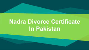 Get Know About Nadra Divorce Ceertificate Procedure By Professional Lawyer