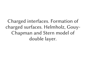 Charged interfaces. Formation of charged surfaces. Helmholz, Gouy- Chapman and Stern model of double layer.