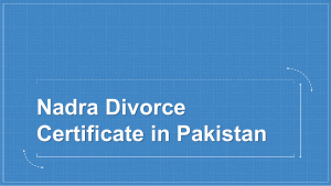 Let Know About Nadra Divorce Certificate in Pakistan By Advocate Azad