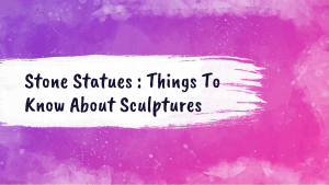 Stone Statues : Things To Know About Sculptures