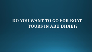 Do you want to go for Boat Tours in Abu Dhabi?