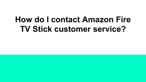 How do I contact Amazon Fire TV Stick customer service 