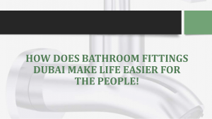 How does Bathroom Fittings Dubai Make Life Easier for the People