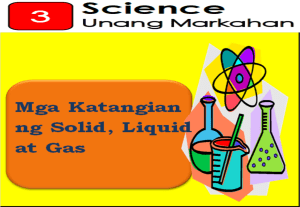 1. Science 3 Unang Markahan Mga Katangian ng Solid, Liquid at Gas - Copy
