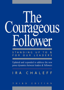 The Courageous Follower Standing Up to and for Our Leaders by Ira Chaleff