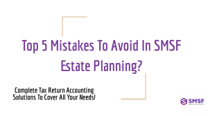 Top 5 Mistakes To Avoid In SMSF Estate Planning