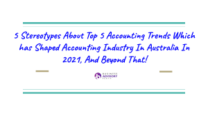 5 Stereotypes About Top 5 Accounting Trends Which has Shaped Accounting Industry In Australia In 2021, And Beyond That!