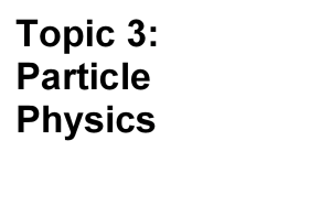121437058-Edexcel-GCE-A2-Physics-Unit-4-Topic-3-Particle-physics-lesson-notes