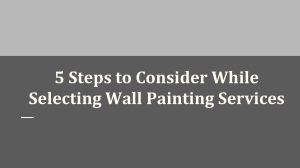 5 Steps to Consider While Selecting Wall Painting Services