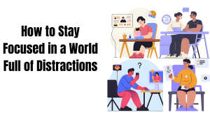 How to Stay Focused: Strategies for a Distracted World
