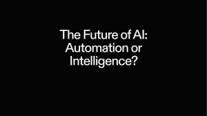 The Future of AI: Automation or Intelligence?
