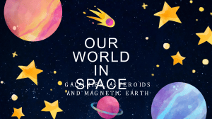 Our World in Space: Galaxies, Asteroids, Magnetic Earth