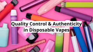 Quality Control & Authenticity in Disposable Vapes