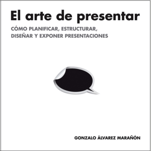 El arte de presentar: gu&iacute;a para planificar y estructurar presentaciones