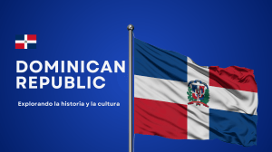 Dominican Republic: History, Culture, and Traditions